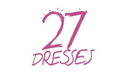 27 Dresses 27 Dresses